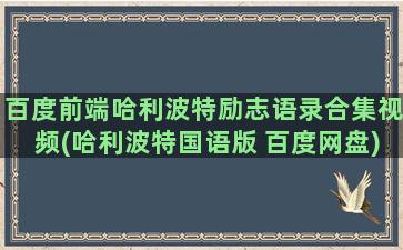 百度前端哈利波特励志语录合集视频(哈利波特国语版 百度网盘)